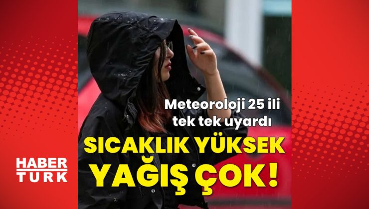 Bugün hava nasıl olacak? Sıcaklık yüksek, yağış çok! Meteoroloji’den 25 il için kritik uyarı