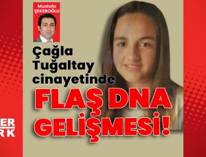 Çağla Tuğaltay cinayetinde soruşturmanın seyrini değiştirecek DNA gelişmesi!