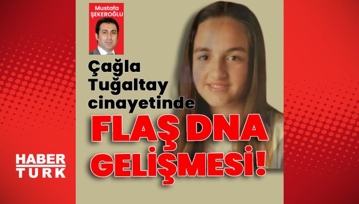Çağla Tuğaltay cinayetinde soruşturmanın seyrini değiştirecek DNA gelişmesi!