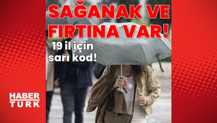 Meteoroloji’den 19 il için sarı kod! Sağanak yağmur ve kuvvetli rüzgar etkili olacak