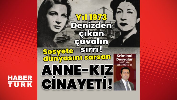 Denizden çıkan çuvalın sırrı! Sosyete dünyasını sarsan anne-kız cinayeti!