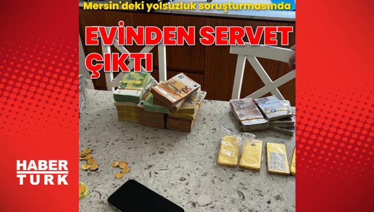 Mersin’de bir şüphelinin evinde yüklü miktarda döviz ve altın bulundu