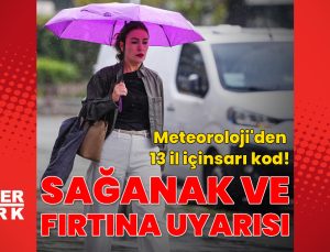Meteoroloji’den bu bölgeler için sağanak yağmur ve fırtına uyarısı