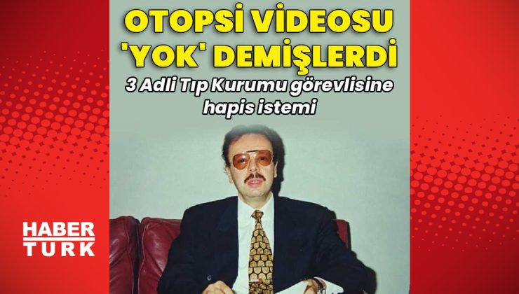 Otopsi videosu “yok” demişlerdi… 3 Adli Tıp Kurumu görevlisine hapis istemi